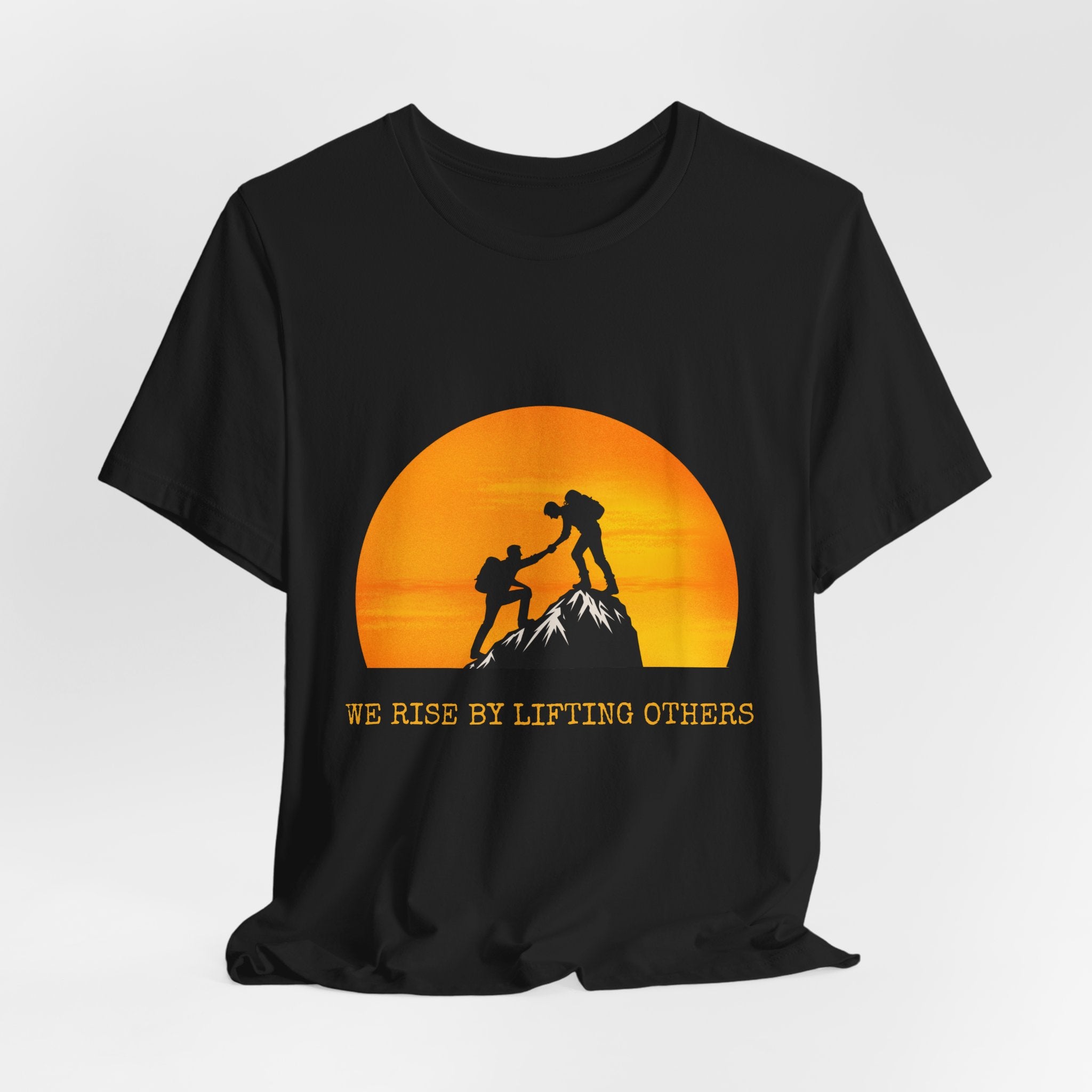 We Rise by Lifting Others | Inspirational Gift, Motivational Shirt, Outdoor Adventure Wear, Unisex T-Shirt