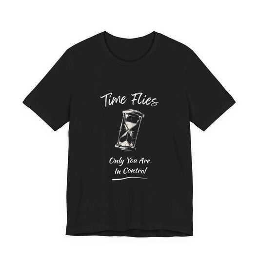 Time Flies Hourglass T-Shirt — "Only You Are In Control" Motivational Tee