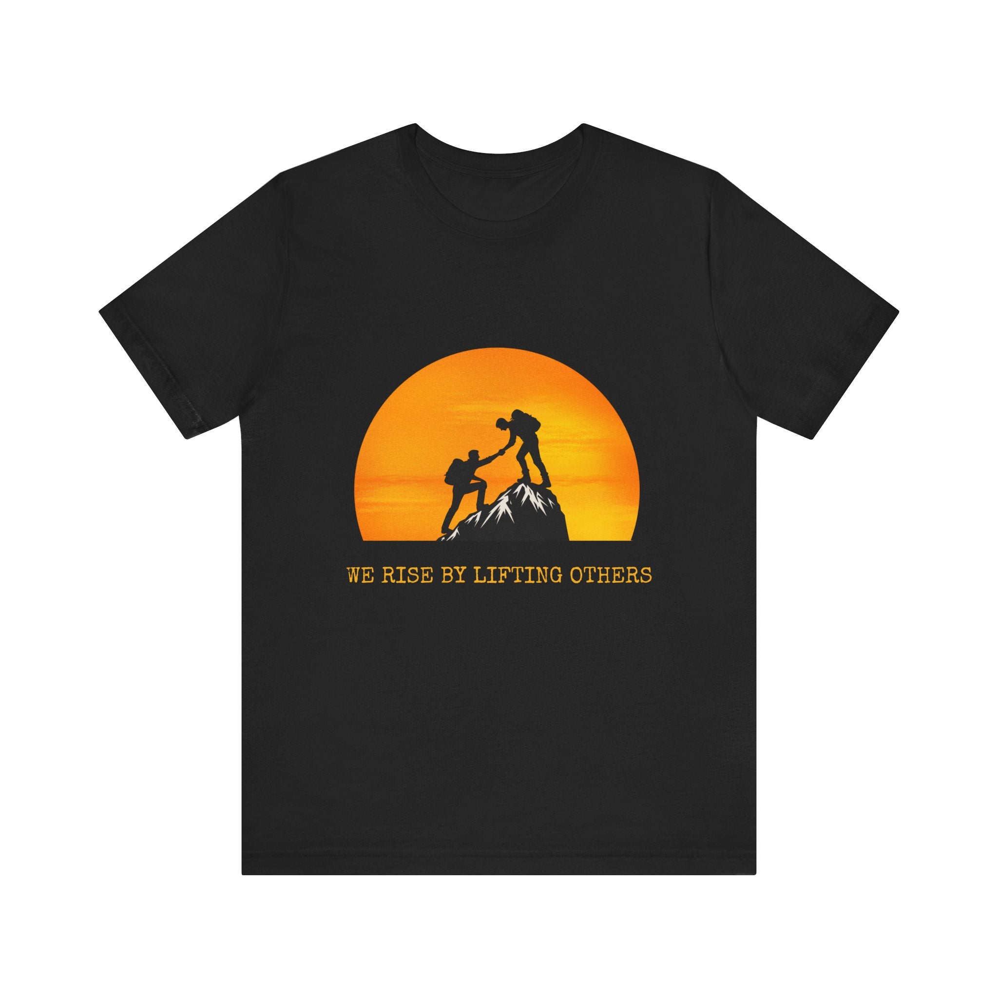 We Rise by Lifting Others | Inspirational Gift, Motivational Shirt, Outdoor Adventure Wear, Unisex T-Shirt