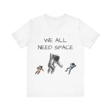 We all need Space T-shirt