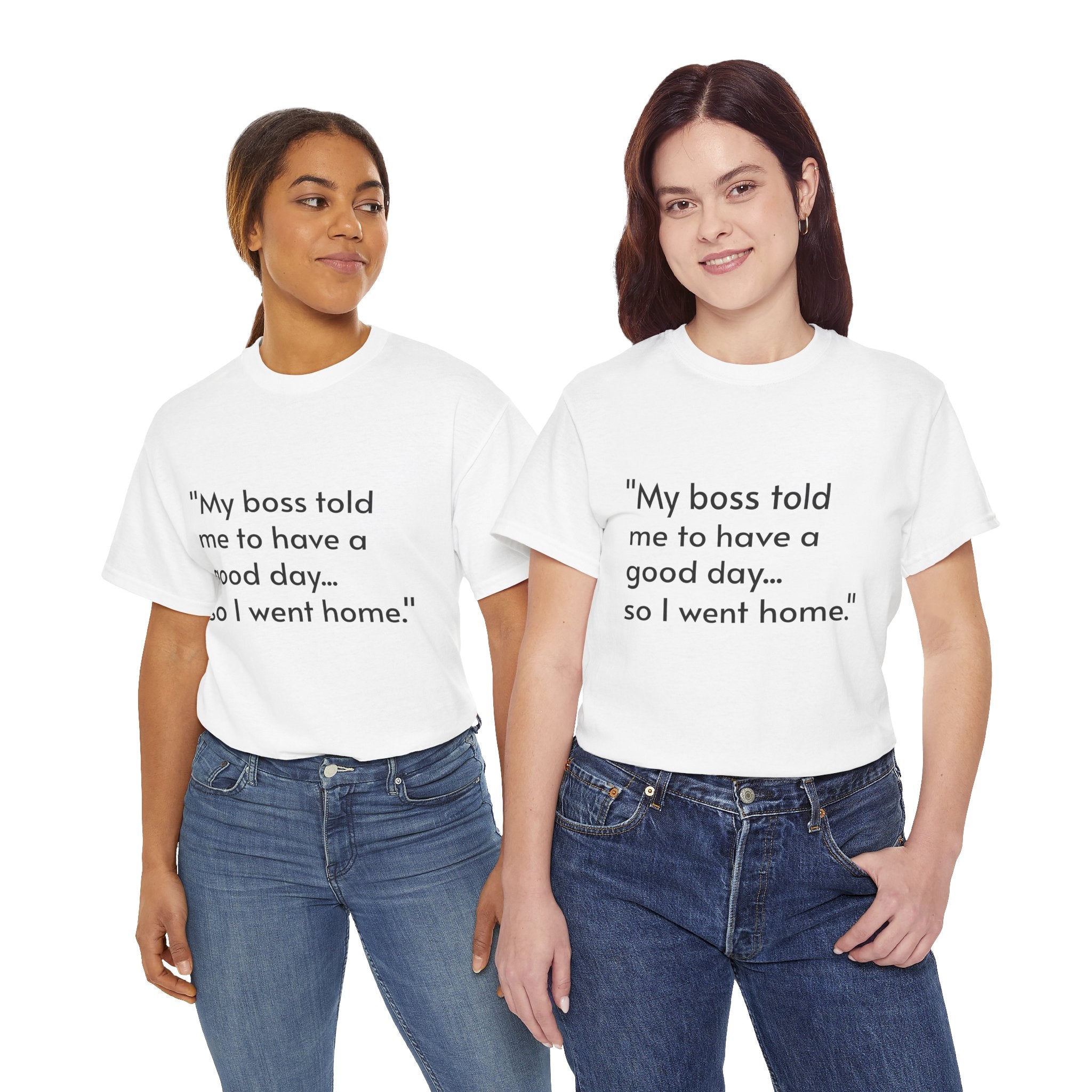 Funny Quote T‑Shirt — “My boss told me to have a good day… so I went home.”