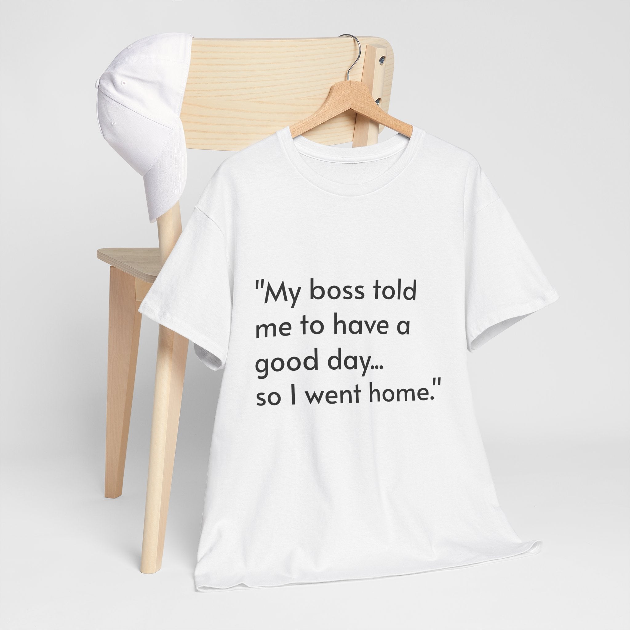 Funny Quote T‑Shirt — “My boss told me to have a good day… so I went home.”