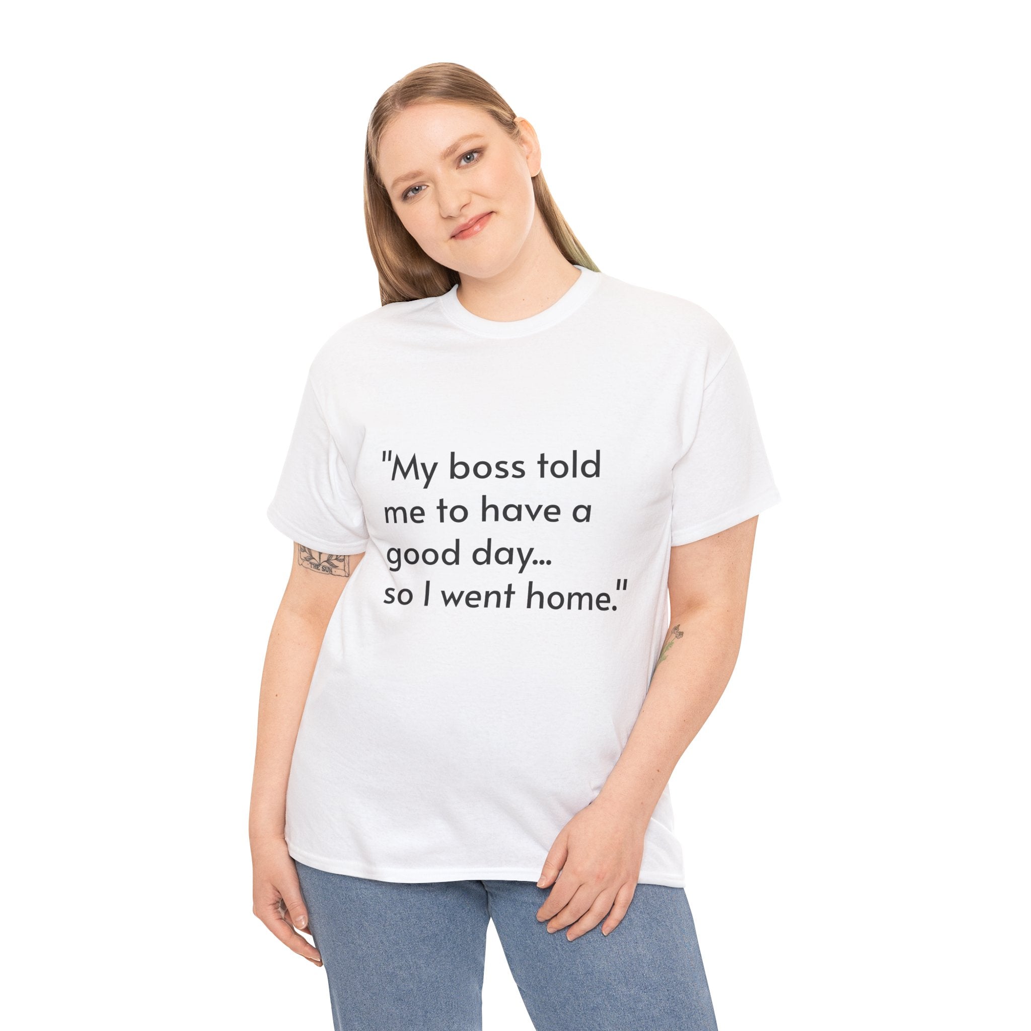 Funny Quote T‑Shirt — “My boss told me to have a good day… so I went home.”