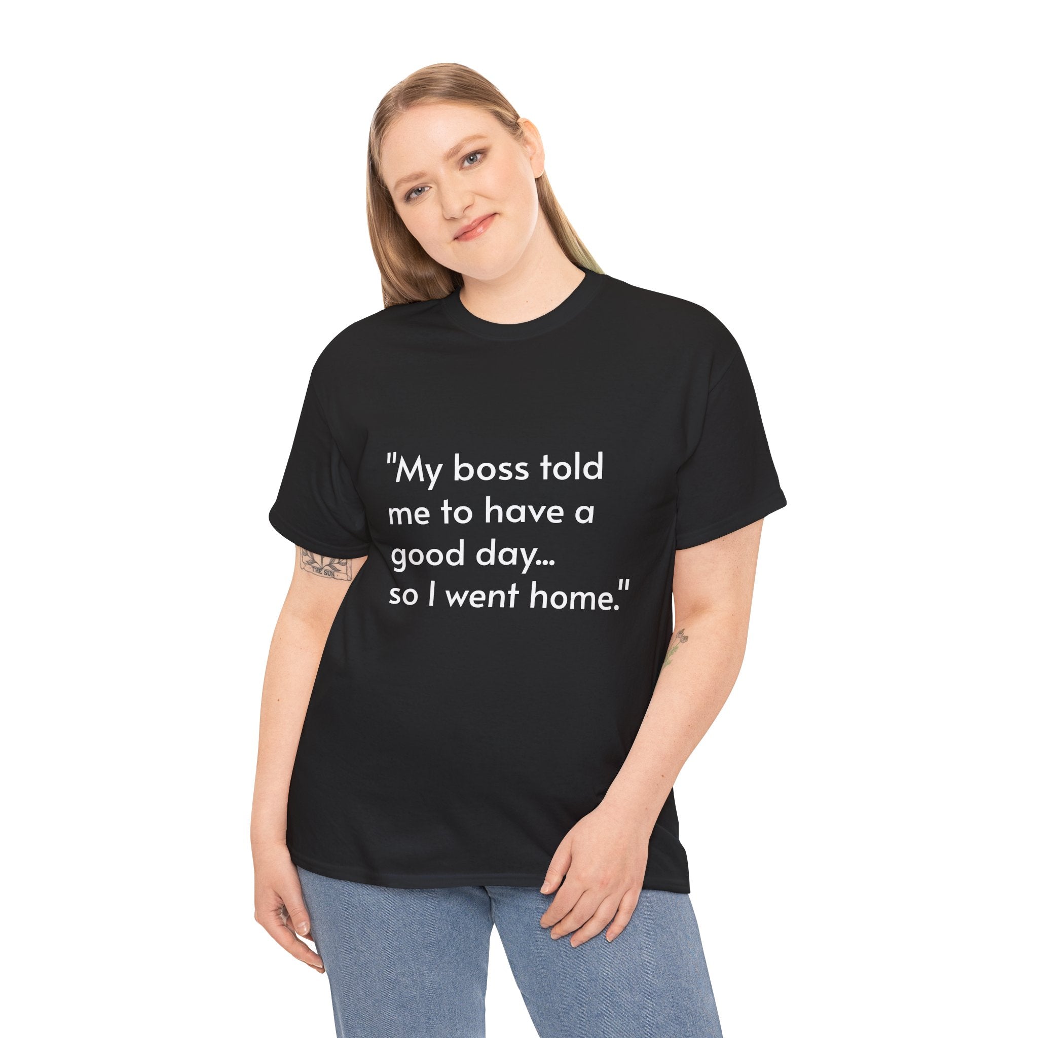Funny Quote T‑Shirt — “My boss told me to have a good day… so I went home.”