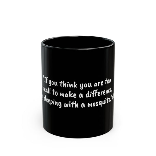 Inspirational Quote Mug — "If you think you are too small to make a difference, try sleeping with a mosquito." Black Ceramic Coffee [...]
