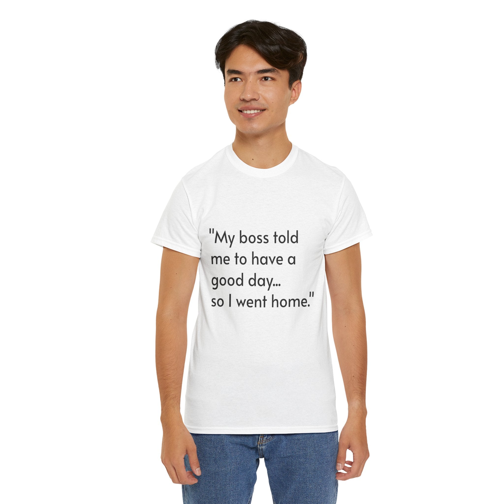 Funny Quote T‑Shirt — “My boss told me to have a good day… so I went home.”