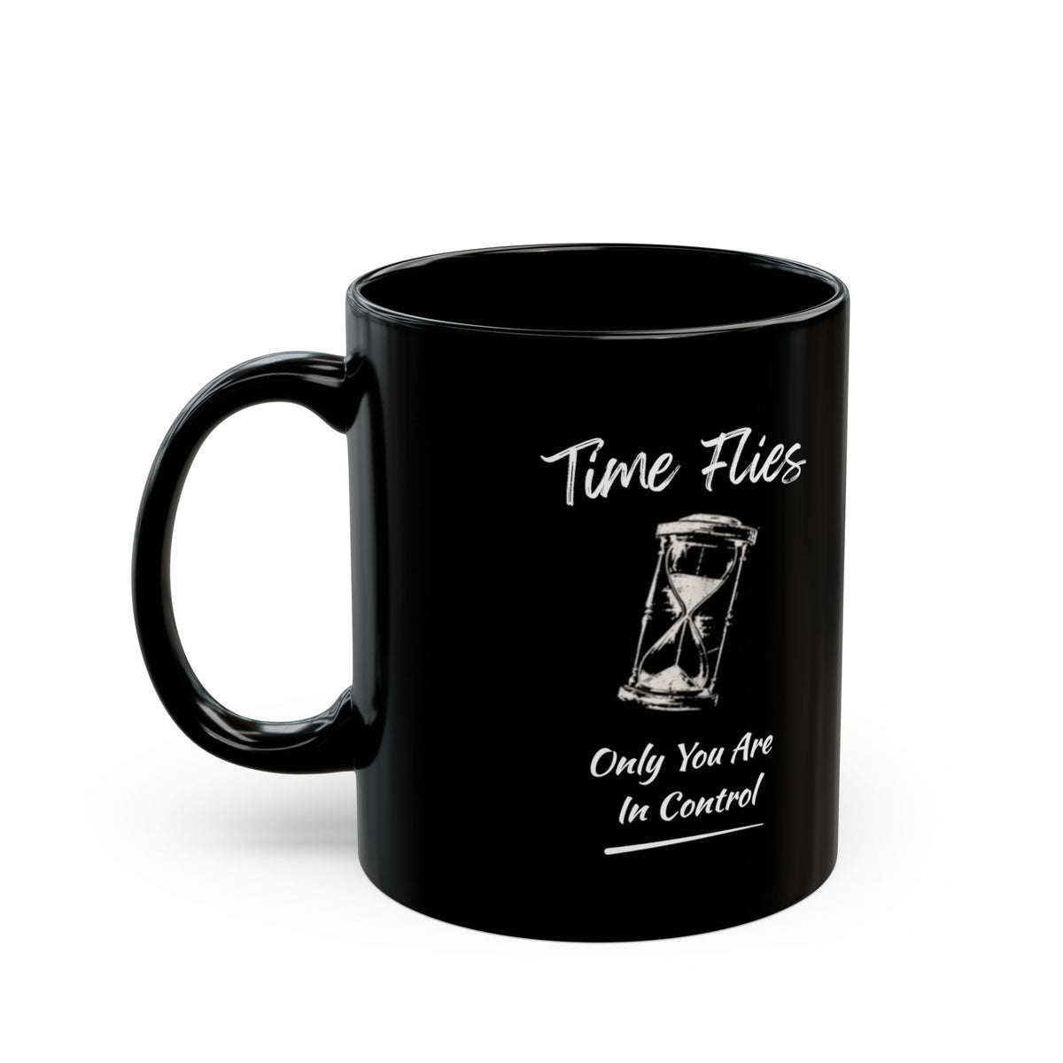 Time Flies Hourglass Mug — "Time Flies, Only You Are In Control" Black Coffee Cup (11oz)