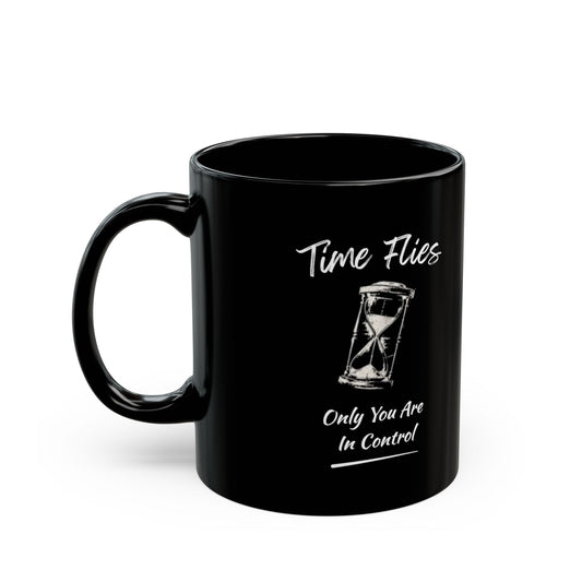 Time Flies Hourglass Mug — "Time Flies, Only You Are In Control" Black Coffee Cup (11oz)