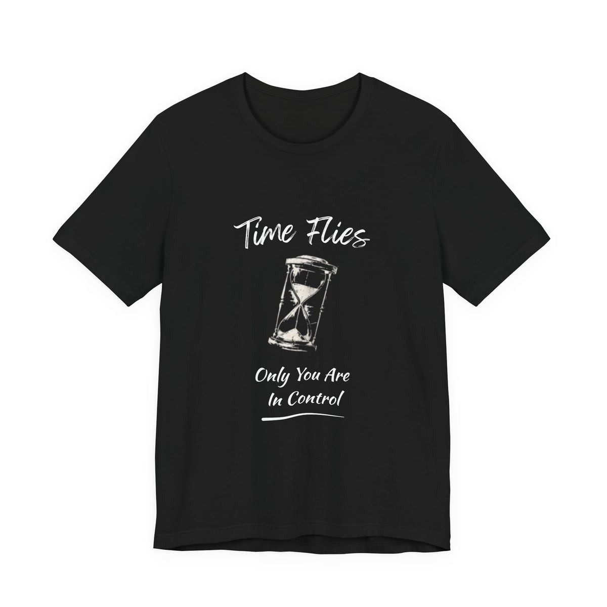 Time Flies Hourglass T-Shirt — "Only You Are In Control" Motivational Tee