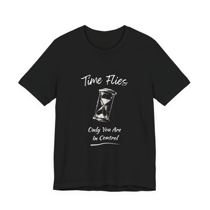 Time Flies Hourglass T-Shirt — "Only You Are In Control" Motivational Tee