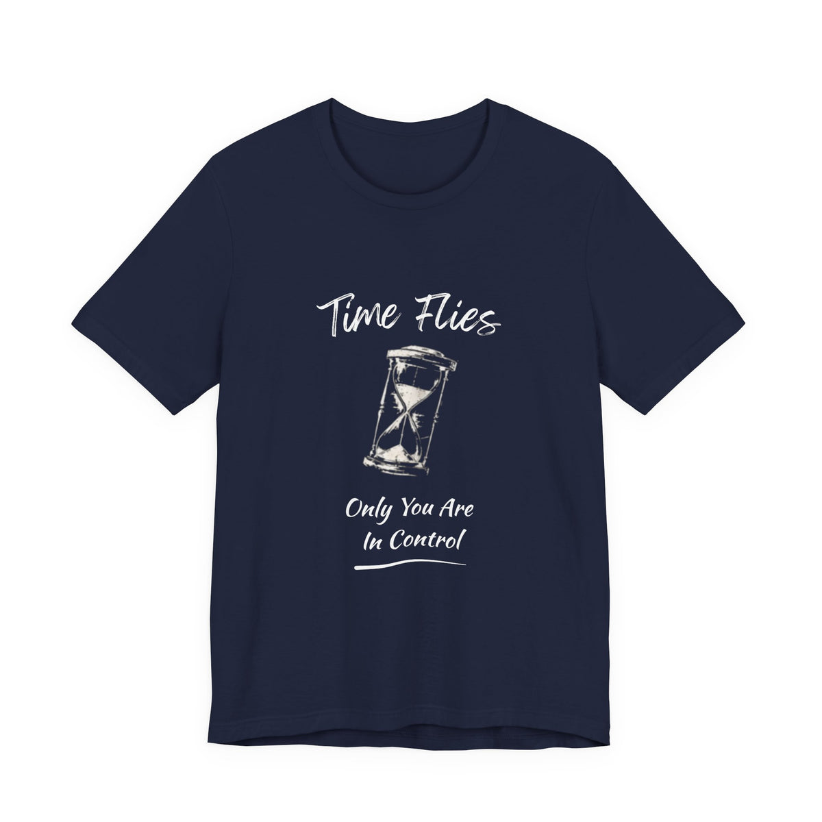 Time Flies Hourglass T-Shirt — "Only You Are In Control" Motivational Tee
