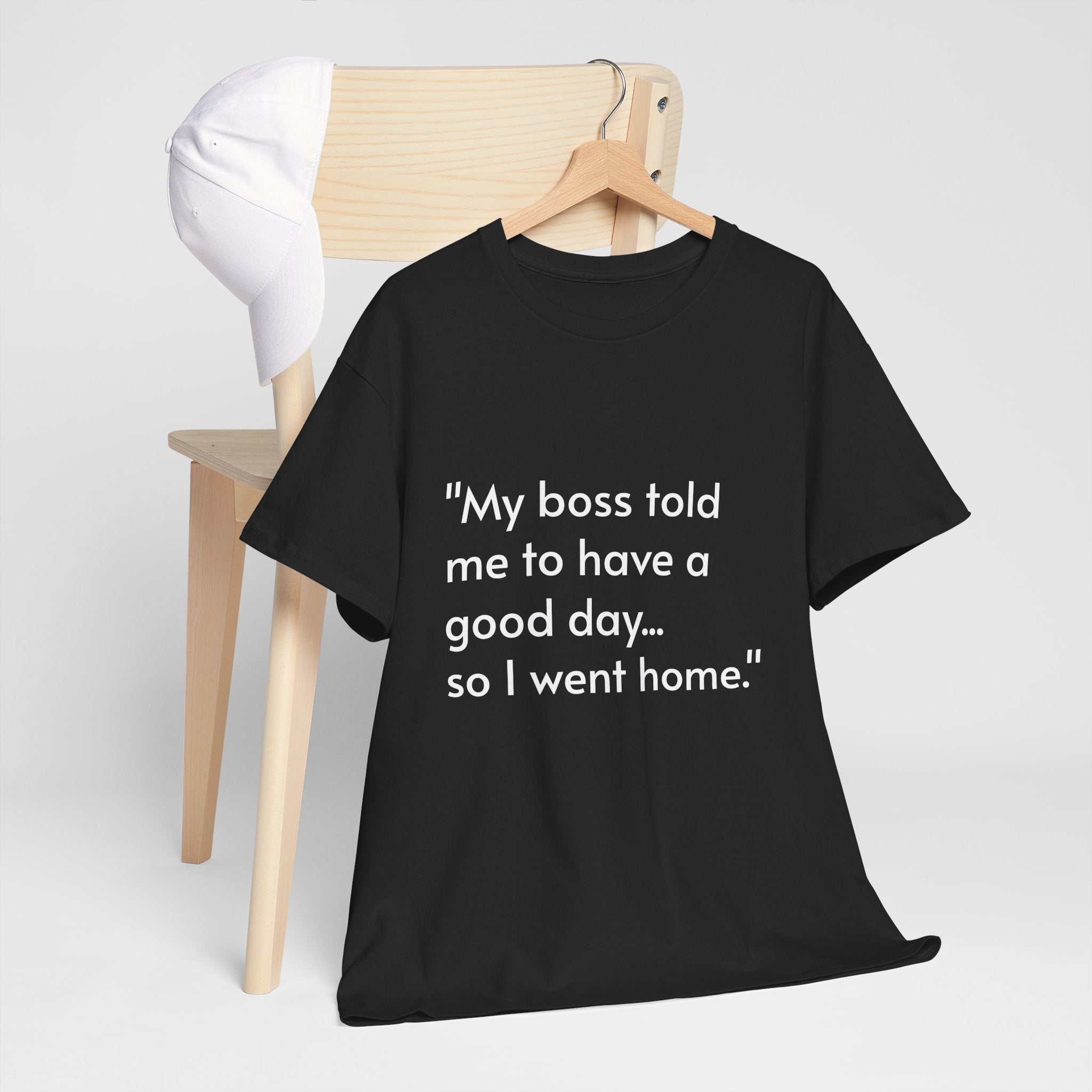 Funny Quote T‑Shirt — “My boss told me to have a good day… so I went home.”