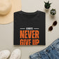 Never Give Up Stay Strong T-Shirt — Motivational Inspirational Tee