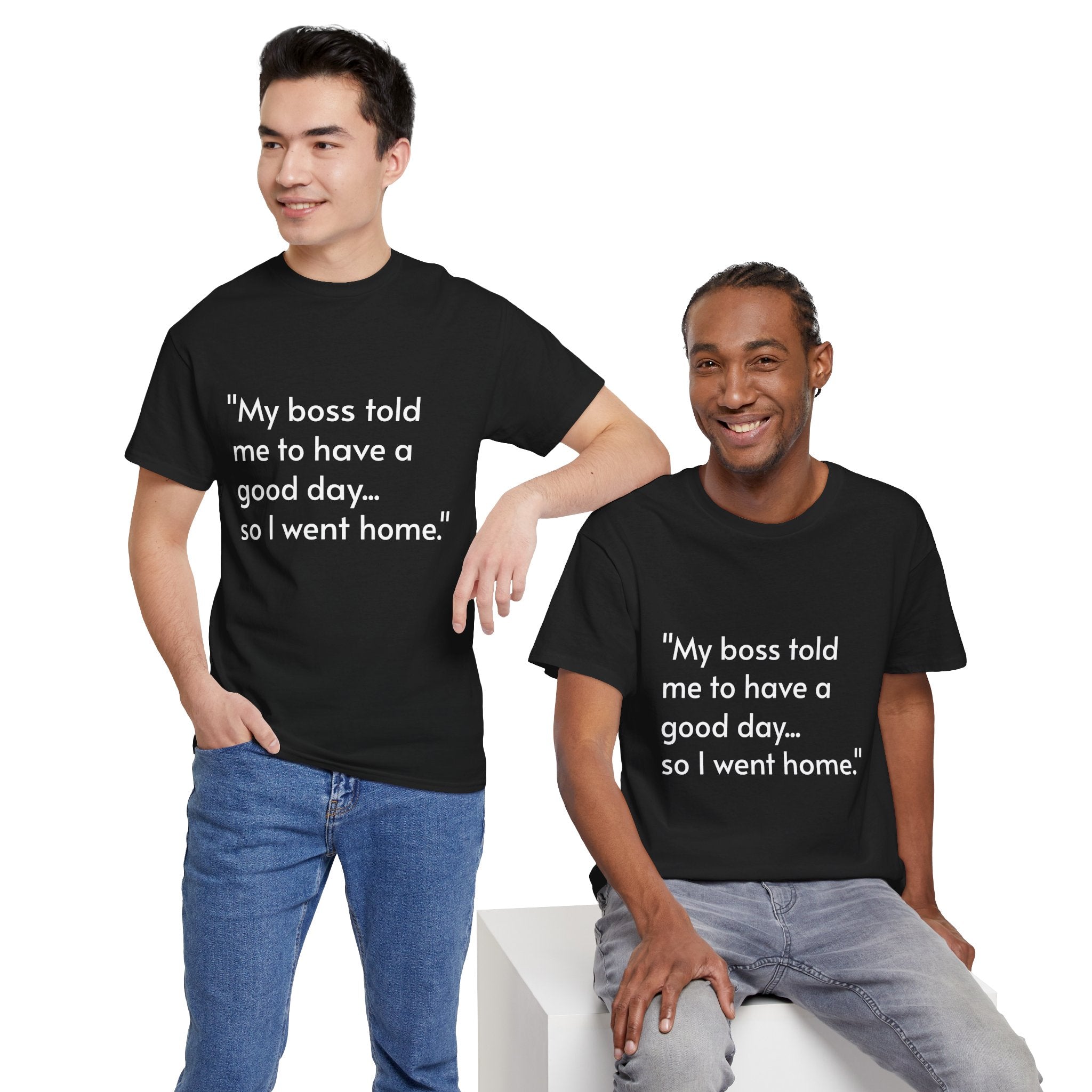 Funny Quote T‑Shirt — “My boss told me to have a good day… so I went home.”