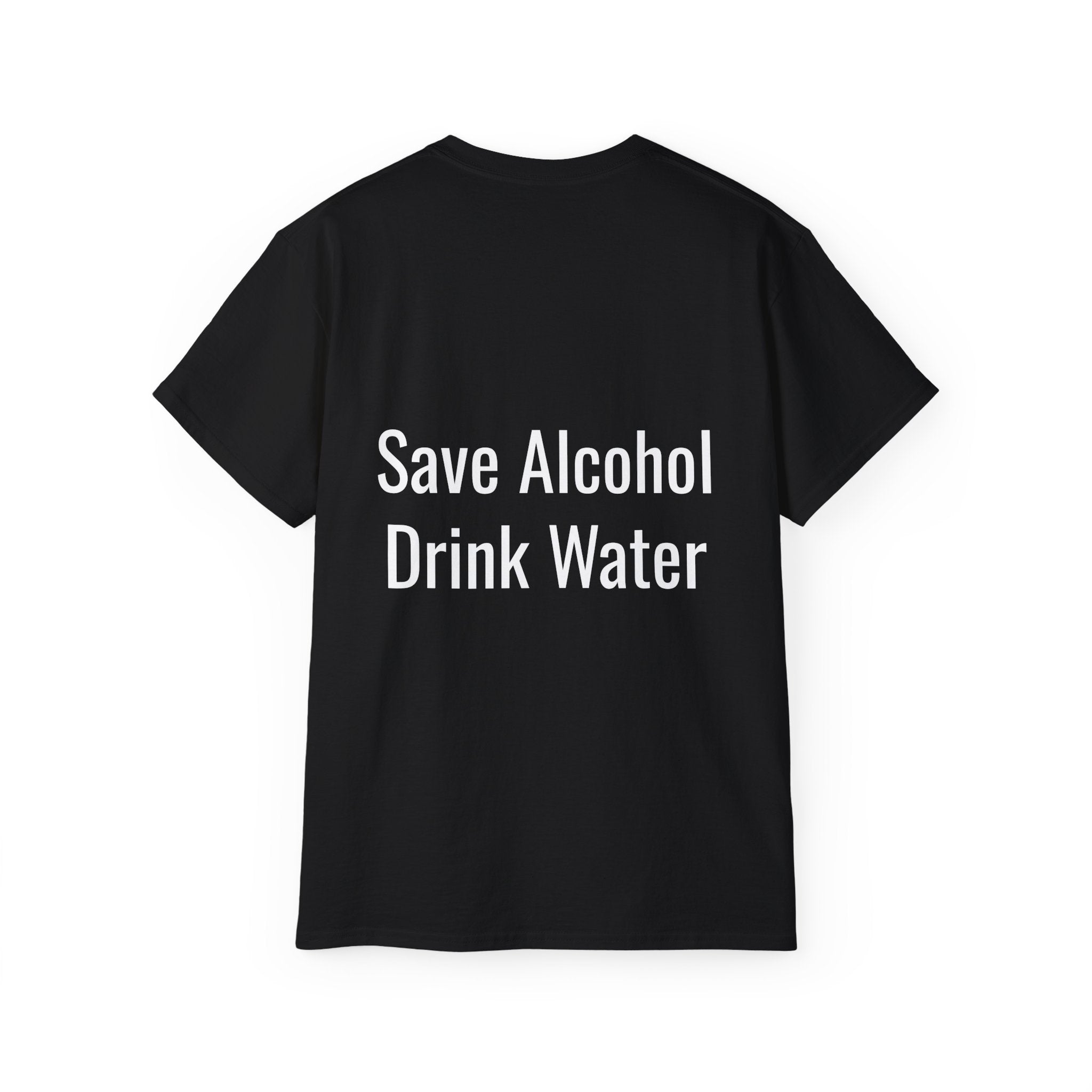 Front and Back - Save Alcohol Drink Water, T Shirt, Unisex, Men, Women, Gift, Mindfulness, Motivational, Inspirational, Positive, Mindset