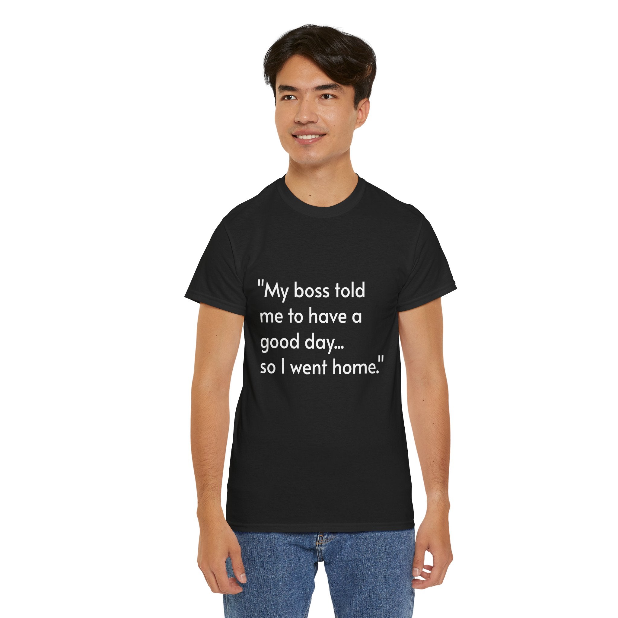 Funny Quote T‑Shirt — “My boss told me to have a good day… so I went home.”