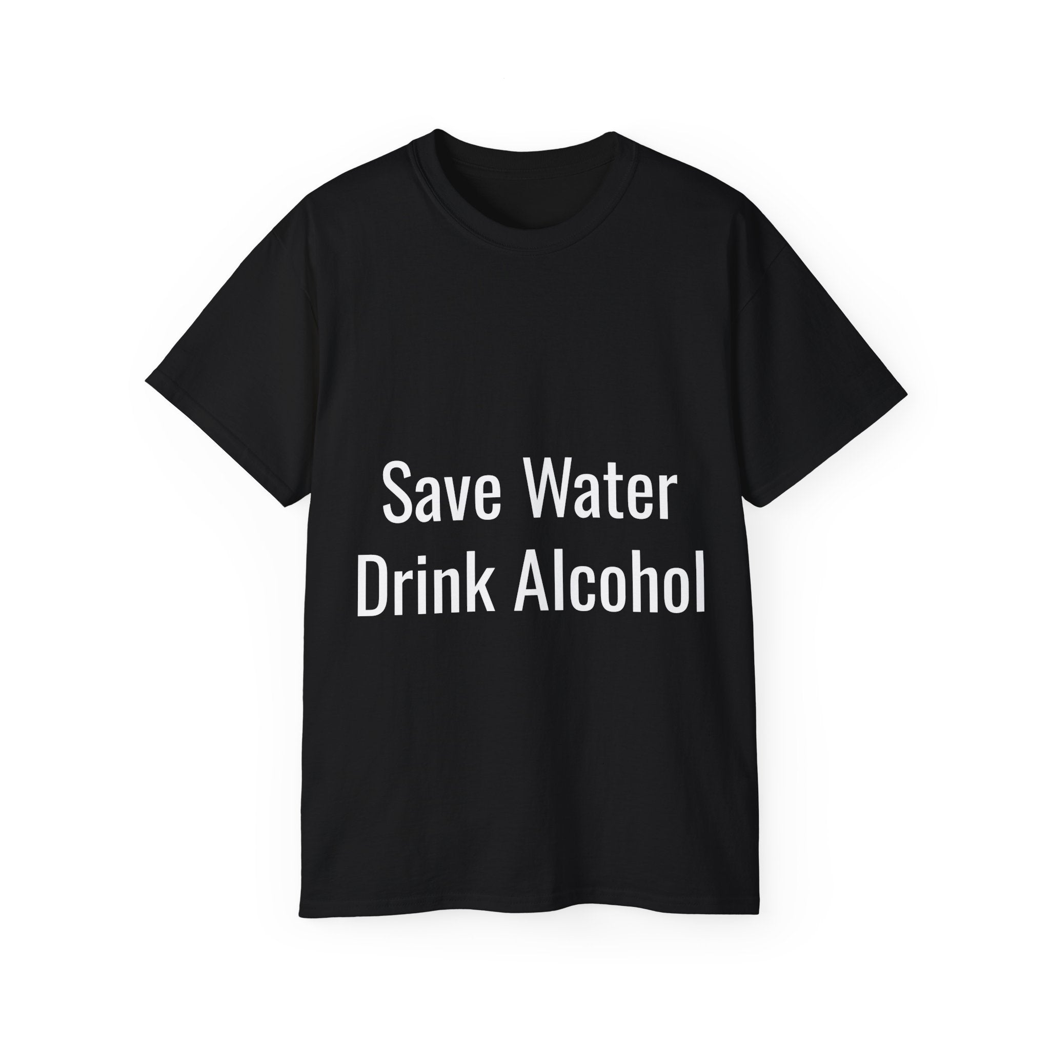 Front and Back - Save Alcohol Drink Water, T Shirt, Unisex, Men, Women, Gift, Mindfulness, Motivational, Inspirational, Positive, Mindset