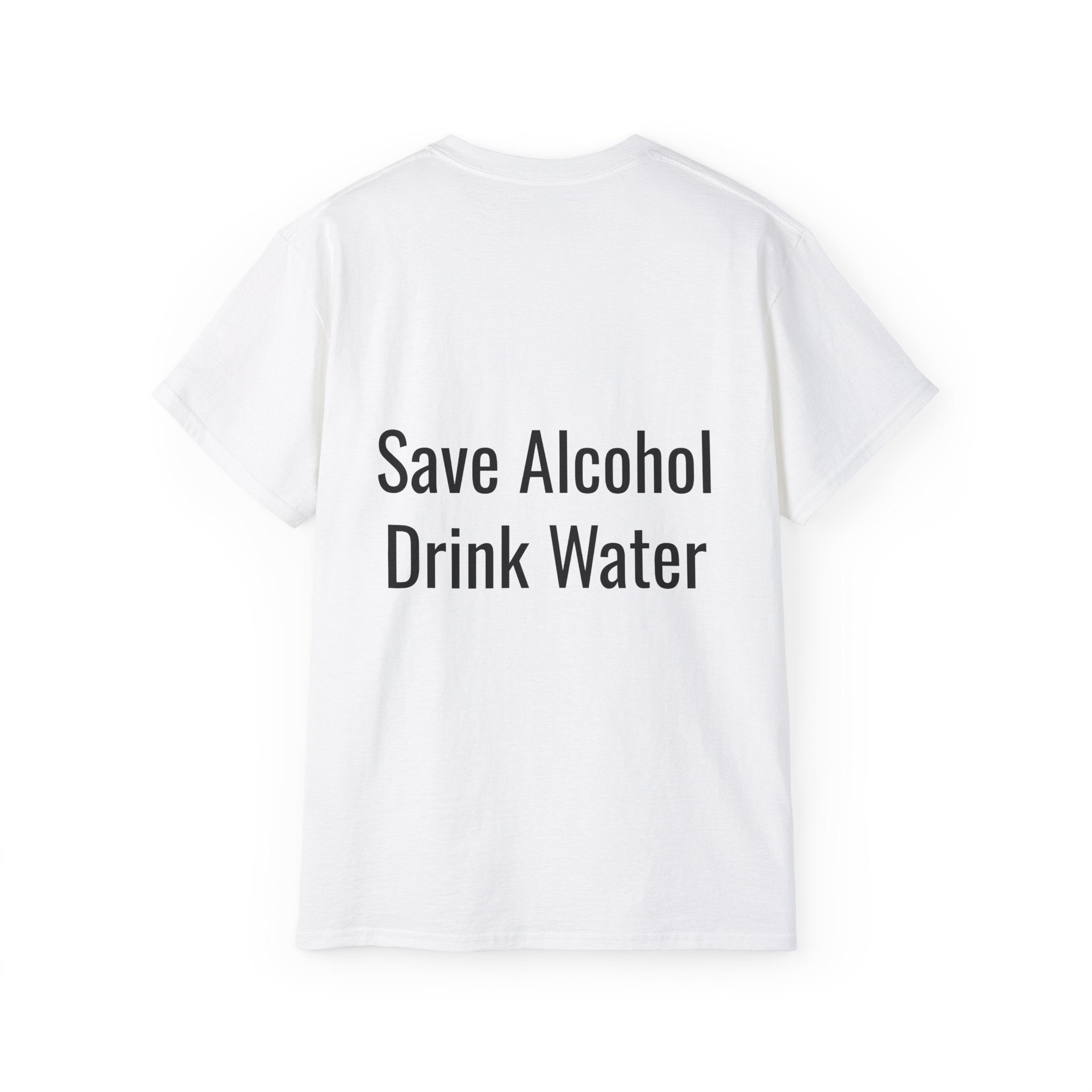 Front and Back - Save Alcohol Drink Water, T Shirt, Unisex, Men, Women, Gift, Mindfulness, Motivational, Inspirational, Positive, Mindset