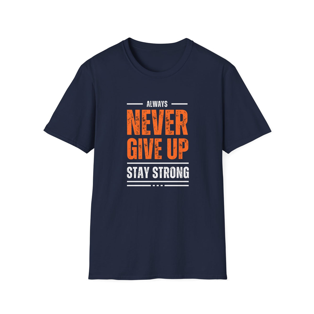 Never Give Up Stay Strong T-Shirt — Motivational Inspirational Tee